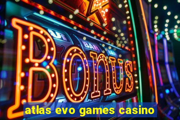 atlas evo games casino